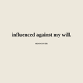 INFLUENCED AGAINT MY WILL - ivory